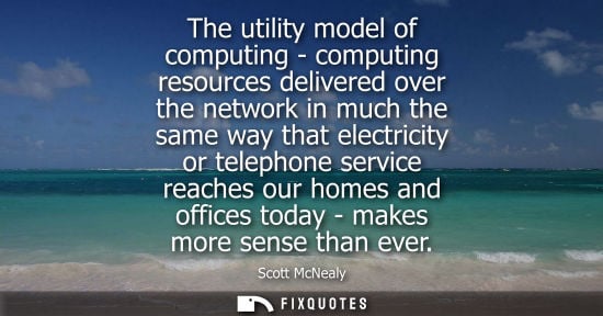 Small: The utility model of computing - computing resources delivered over the network in much the same way th