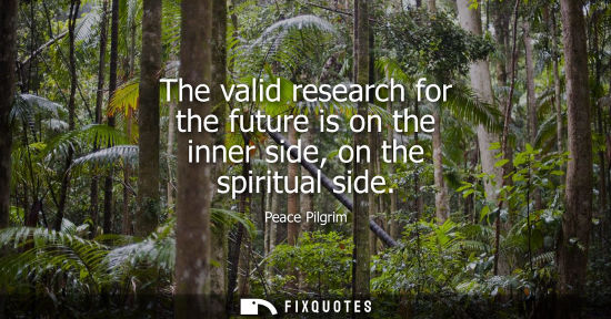 Small: The valid research for the future is on the inner side, on the spiritual side
