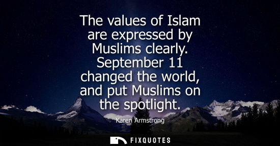 Small: The values of Islam are expressed by Muslims clearly. September 11 changed the world, and put Muslims o