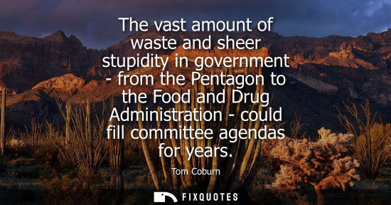 Small: The vast amount of waste and sheer stupidity in government - from the Pentagon to the Food and Drug Adm