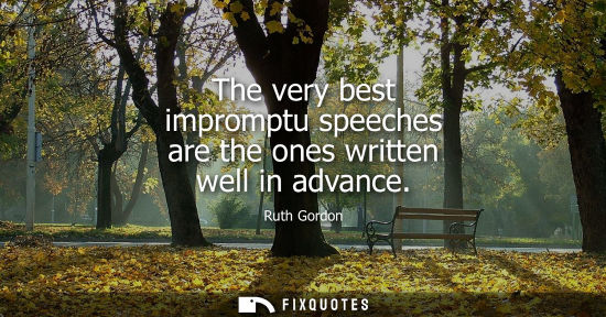 Small: The very best impromptu speeches are the ones written well in advance
