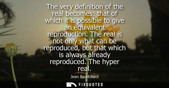Small: The very definition of the real becomes: that of which it is possible to give an equivalent reproductio