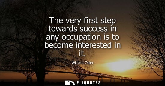 Small: The very first step towards success in any occupation is to become interested in it