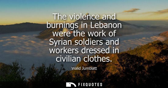 Small: The violence and burnings in Lebanon were the work of Syrian soldiers and workers dressed in civilian clothes