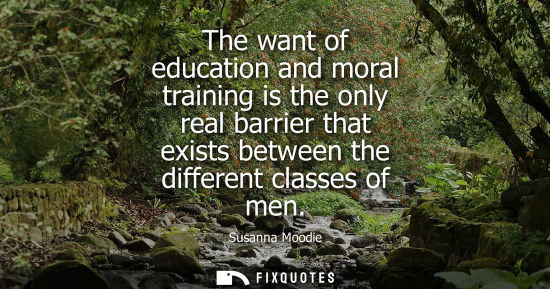 Small: The want of education and moral training is the only real barrier that exists between the different cla