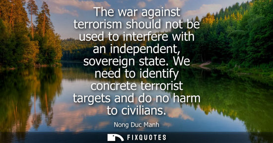 Small: The war against terrorism should not be used to interfere with an independent, sovereign state.