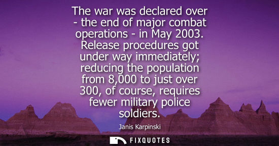 Small: The war was declared over - the end of major combat operations - in May 2003. Release procedures got under way