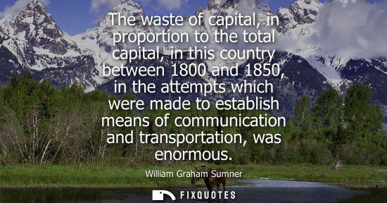 Small: The waste of capital, in proportion to the total capital, in this country between 1800 and 1850, in the