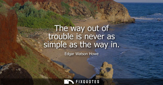 Small: The way out of trouble is never as simple as the way in