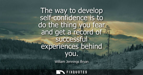 Small: The way to develop self-confidence is to do the thing you fear and get a record of successful experienc