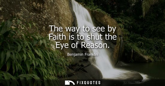 Small: The way to see by Faith is to shut the Eye of Reason