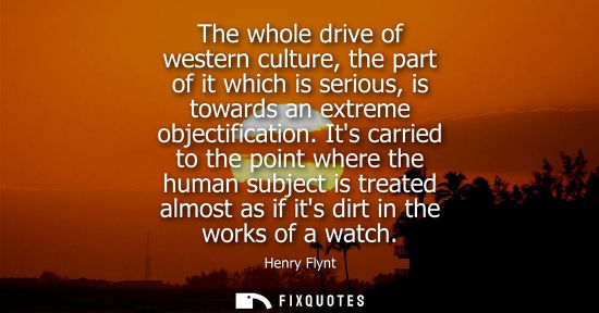 Small: The whole drive of western culture, the part of it which is serious, is towards an extreme objectificat