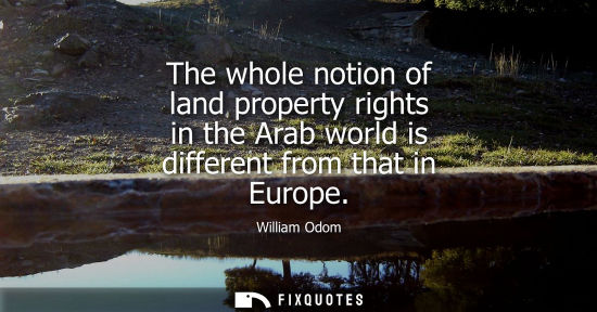 Small: The whole notion of land property rights in the Arab world is different from that in Europe