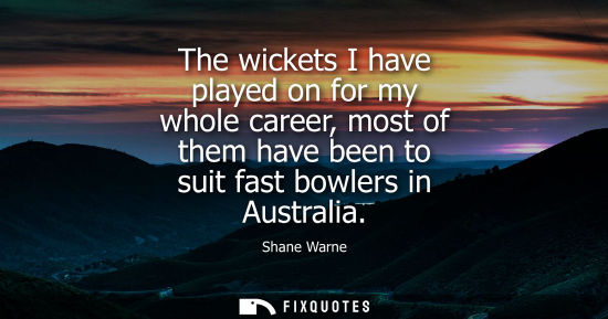 Small: The wickets I have played on for my whole career, most of them have been to suit fast bowlers in Austra