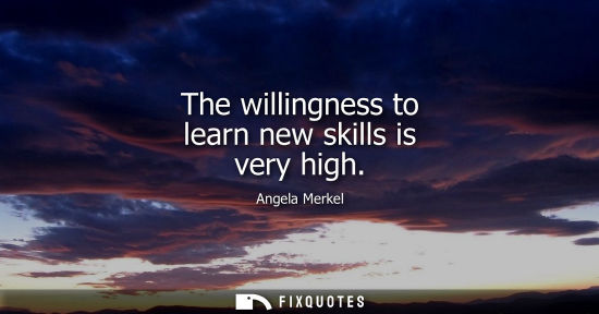 Small: The willingness to learn new skills is very high
