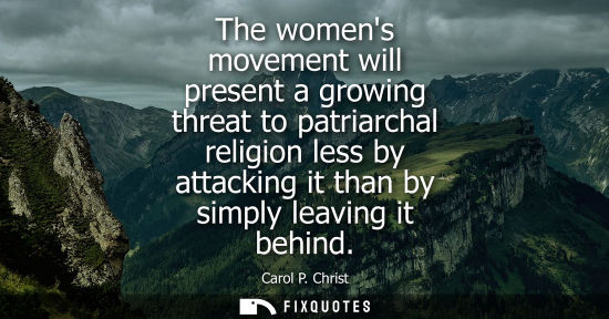 Small: The womens movement will present a growing threat to patriarchal religion less by attacking it than by 