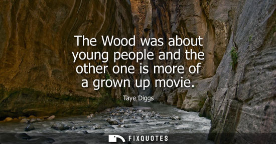 Small: The Wood was about young people and the other one is more of a grown up movie