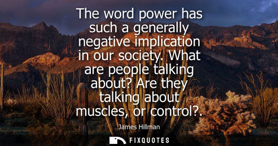 Small: The word power has such a generally negative implication in our society. What are people talking about?