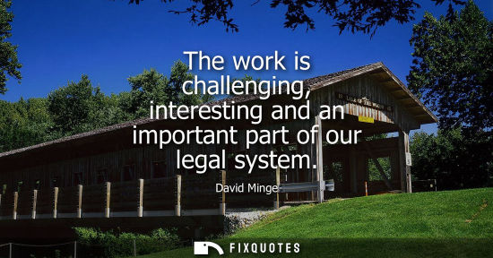 Small: The work is challenging, interesting and an important part of our legal system