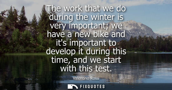 Small: The work that we do during the winter is very important we have a new bike and its important to develop