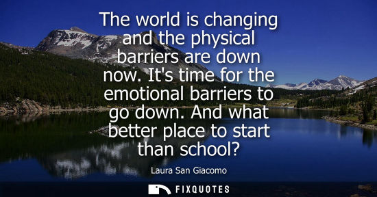 Small: The world is changing and the physical barriers are down now. Its time for the emotional barriers to go
