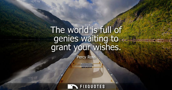 Small: The world is full of genies waiting to grant your wishes