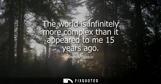 Small: The world is infinitely more complex than it appeared to me 15 years ago