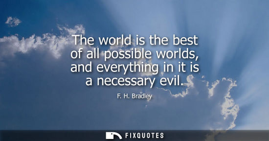 Small: The world is the best of all possible worlds, and everything in it is a necessary evil