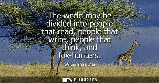 Small: The world may be divided into people that read, people that write, people that think, and fox-hunters