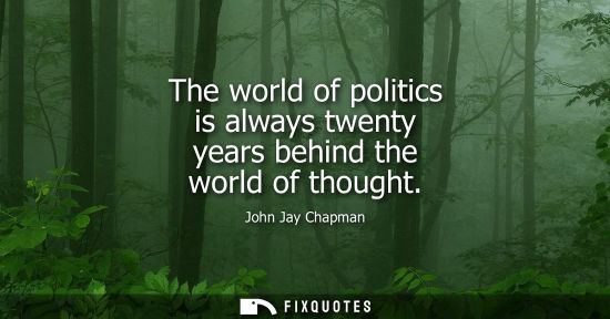 Small: The world of politics is always twenty years behind the world of thought