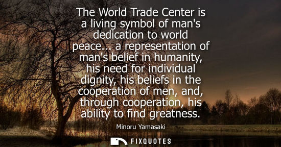 Small: The World Trade Center is a living symbol of mans dedication to world peace... a representation of mans