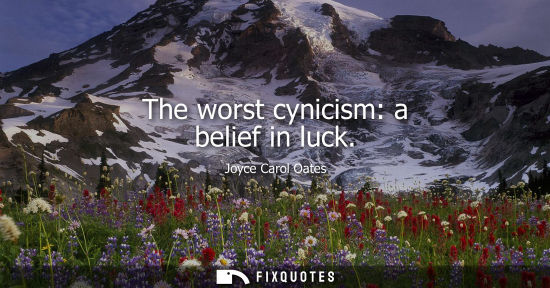 Small: The worst cynicism: a belief in luck