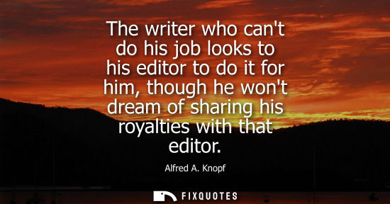 Small: The writer who cant do his job looks to his editor to do it for him, though he wont dream of sharing hi