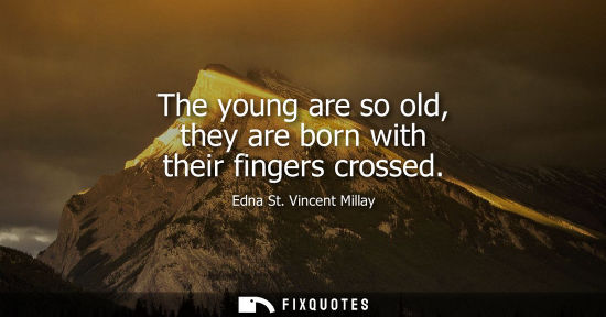 Small: The young are so old, they are born with their fingers crossed
