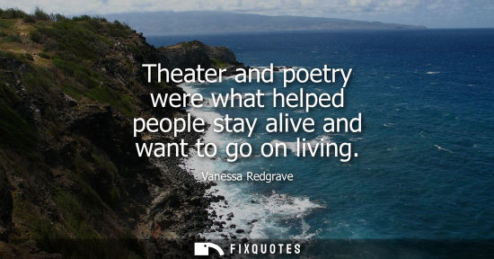 Small: Theater and poetry were what helped people stay alive and want to go on living