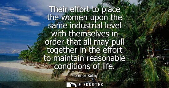 Small: Their effort to place the women upon the same industrial level with themselves in order that all may pu