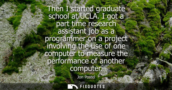 Small: Then I started graduate school at UCLA. I got a part time research assistant job as a programmer on a p