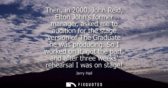 Small: Then, in 2000, John Reid, Elton Johns former manager, asked me to audition for the stage version of The