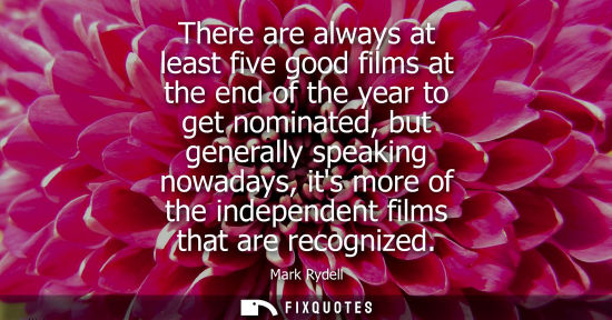 Small: There are always at least five good films at the end of the year to get nominated, but generally speaki