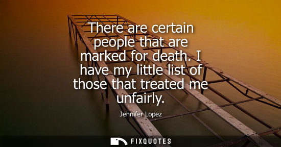 Small: There are certain people that are marked for death. I have my little list of those that treated me unfa