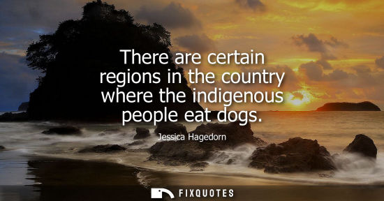Small: There are certain regions in the country where the indigenous people eat dogs
