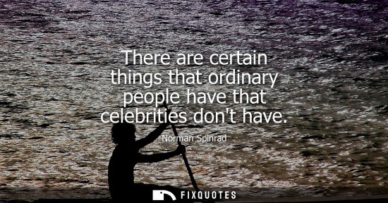 Small: There are certain things that ordinary people have that celebrities dont have