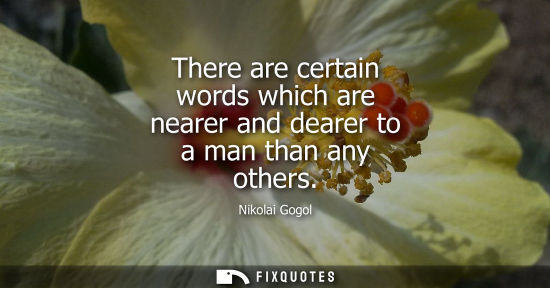 Small: There are certain words which are nearer and dearer to a man than any others