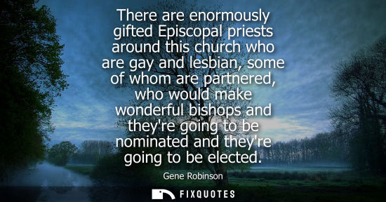 Small: There are enormously gifted Episcopal priests around this church who are gay and lesbian, some of whom 