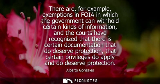 Small: There are, for example, exemptions in FOIA in which the government can withhold certain kinds of inform