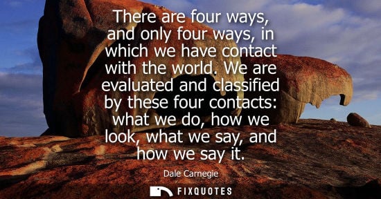 Small: There are four ways, and only four ways, in which we have contact with the world. We are evaluated and 
