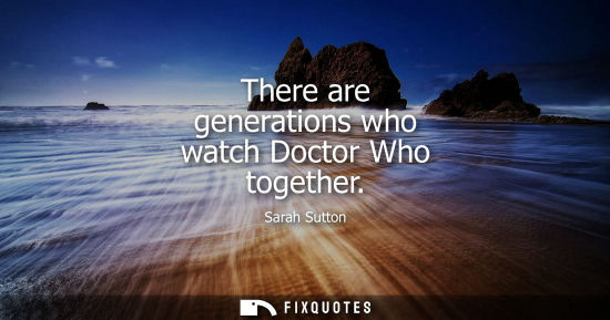 Small: There are generations who watch Doctor Who together