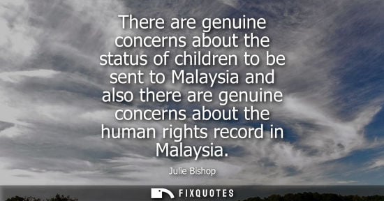 Small: There are genuine concerns about the status of children to be sent to Malaysia and also there are genui
