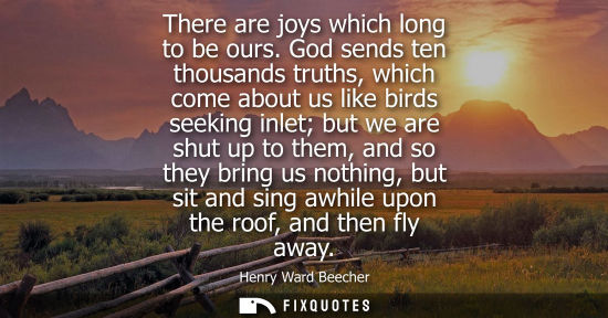 Small: There are joys which long to be ours. God sends ten thousands truths, which come about us like birds se