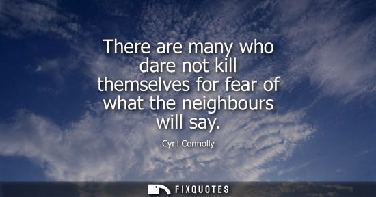 Small: There are many who dare not kill themselves for fear of what the neighbours will say